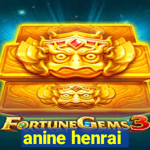 anine henrai